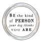 Be the Kind of Person Your Dog Thinks You Are Coaster